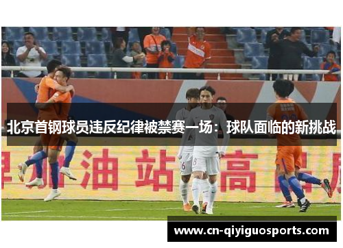 北京首钢球员违反纪律被禁赛一场：球队面临的新挑战