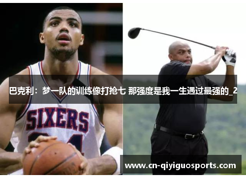 巴克利：梦一队的训练像打抢七 那强度是我一生遇过最强的_2