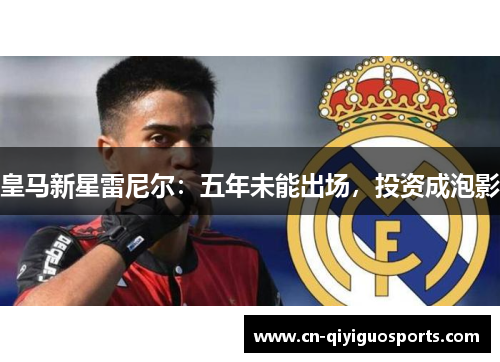 皇马新星雷尼尔：五年未能出场，投资成泡影